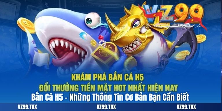 Bắn Cá H5 – Những Thông Tin Cơ Bản Bạn Cần Biết