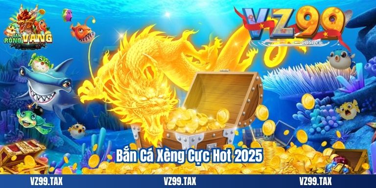 Bắn Cá Xèng VZ99– Siêu Phẩm Đổi Thưởng Hot 2025 2 Bắn Cá Xèng Cực Hot 2025