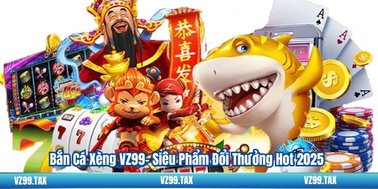 Bắn Cá Xèng VZ99– Siêu Phẩm Đổi Thưởng Hot 2025 7 Bắn Cá Xèng VZ99– Siêu Phẩm Đổi Thưởng Hot 2025
