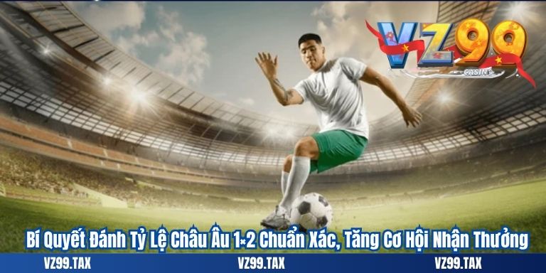 Kèo Châu Âu VZ99: Bí Quyết Cá Độ 1x2 Hiệu Quả Cho Người Chơi 5 Bí Quyết Đánh Tỷ Lệ Châu Âu 1×2 Chuẩn Xác, Tăng Cơ Hội Nhận Thưởng
