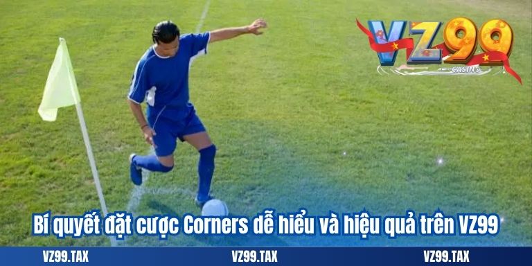 Kèo Phạt Góc VZ99 Và Phương Pháp Đánh Corners Hiệu Quả 4 Bí quyết đặt cược Corners dễ hiểu và hiệu quả trên VZ99