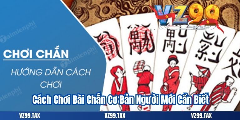 Cách Chơi Bài Chắn Cơ Bản Người Mới Cần Biết