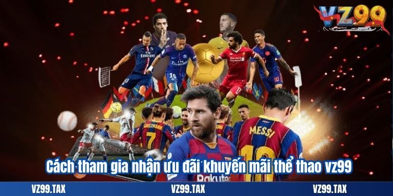 Cách tham gia nhận ưu đãi khuyến mãi thể thao vz99