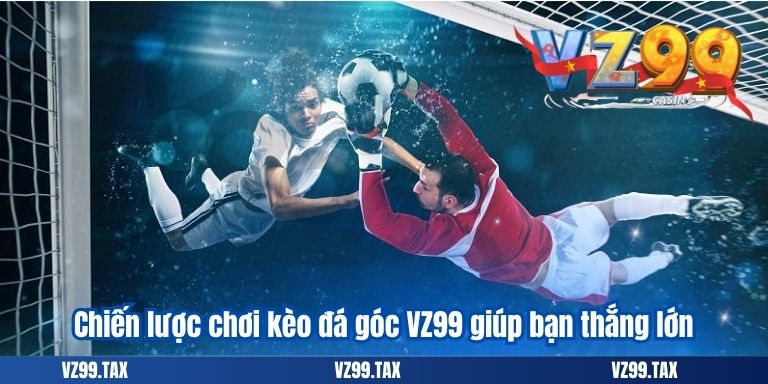 Kèo Phạt Góc VZ99 Và Phương Pháp Đánh Corners Hiệu Quả 5 Chiến lược chơi kèo đá góc VZ99 giúp bạn thắng lớn