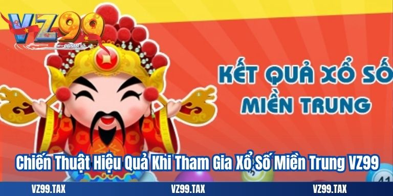 Xổ Số Miền Trung VZ99 – Nơi Cơ Hội Trúng Thưởng 4 Chiến Thuật Hiệu Quả Khi Tham Gia Xổ Số Miền Trung VZ99