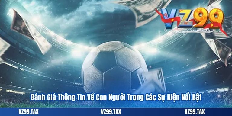 Đánh Giá Thông Tin Về Con Người Trong Các Sự Kiện Nổi Bật