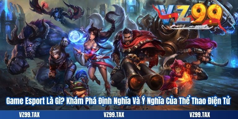 Game Esport Là Gì? Khám Phá Định Nghĩa Và Ý Nghĩa Của Thể Thao Điện Tử