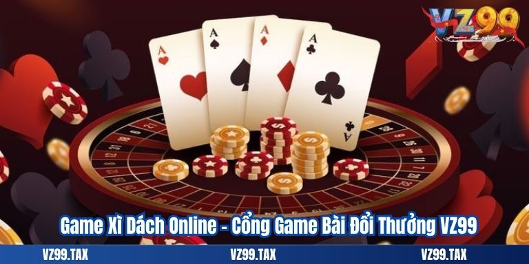 Game Xì Dách Online – Cổng Game Bài Đổi Thưởng VZ99