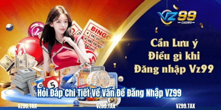 Hỏi Đáp Chi Tiết Về Vấn Đề Đăng Nhập VZ99