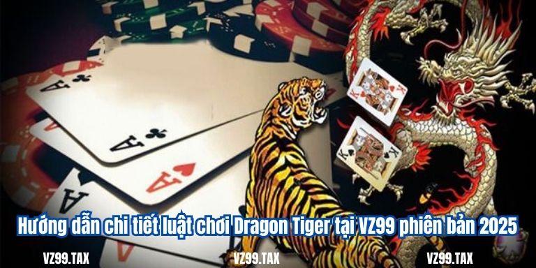 Hướng dẫn chi tiết luật chơi Dragon Tiger tại VZ99 phiên bản 2025
