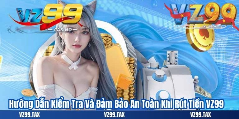 Rút Tiền VZ99 3 Hướng Dẫn Kiểm Tra Và Đảm Bảo An Toàn Khi Rút Tiền VZ99