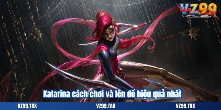 Liên Minh Huyền Thoại Các Tướng Gánh Team Mạnh 3 Katarina cách chơi và lên đồ hiệu quả nhất