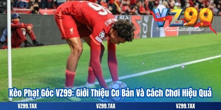Kèo Phạt Góc VZ99 Và Phương Pháp Đánh Corners Hiệu Quả 2 Kèo Phạt Góc VZ99: Giới Thiệu Cơ Bản Và Cách Chơi Hiệu Quả