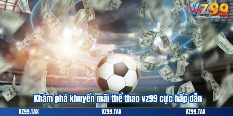 Khám phá khuyến mãi thể thao vz99 cực hấp dẫn