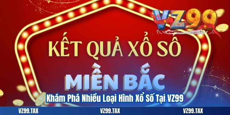 Xổ Số Miền Bắc VZ99 - Cơ Hội Thắng Lớn 4 Khám Phá Nhiều Loại Hình Xổ Số Tại VZ99