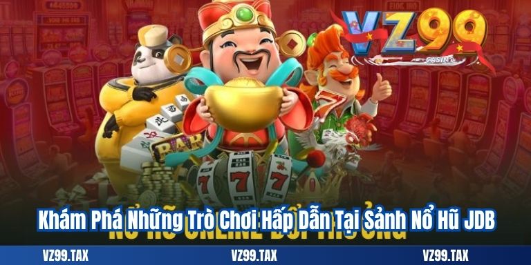 Nổ Hũ JDB – Điểm Đến Giải Trí Đỉnh Cao Tại VZ99 3 Khám Phá Những Trò Chơi Hấp Dẫn Tại Sảnh Nổ Hũ JDB