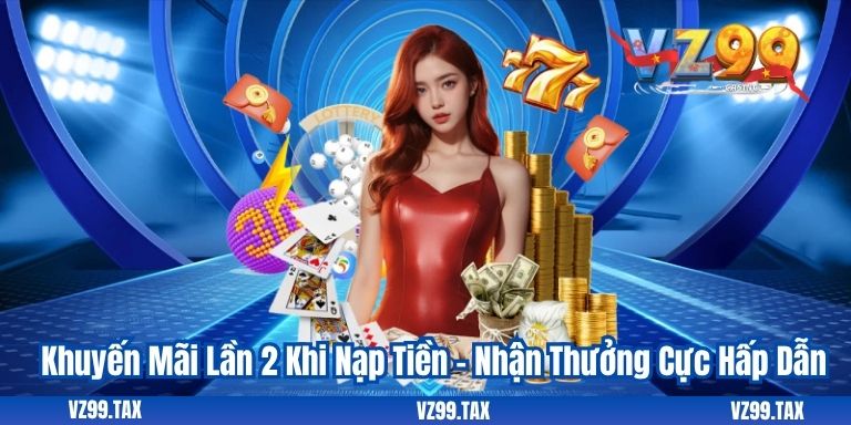 Khuyến Mãi Lần 2 Khi Nạp Tiền – Nhận Thưởng Cực Hấp Dẫn