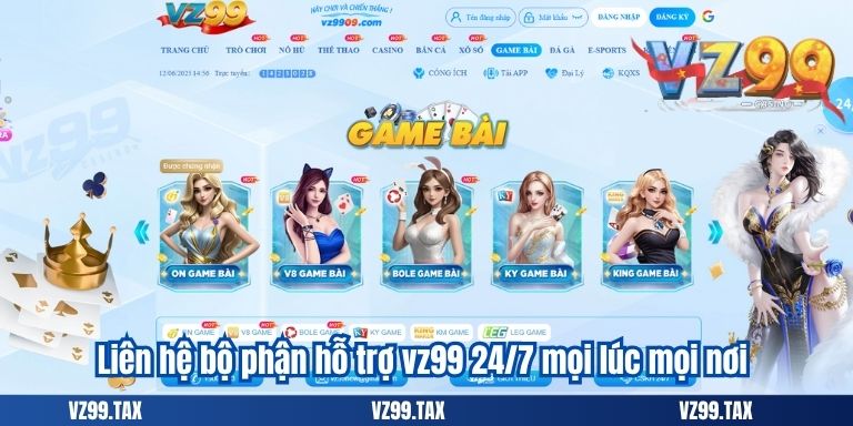Liên hệ bộ phận hỗ trợ vz99 24/7 mọi lúc mọi nơi