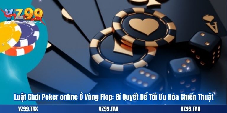 Luật Chơi Poker Online Chi Tiết Nhất Cho Người Chơi Mới 2025 4 Luật Chơi Poker online Ở Vòng Flop: Bí Quyết Để Tối Ưu Hóa Chiến Thuật