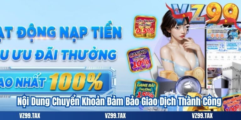 Nạp Tiền VZ99 4 Nội Dung Chuyển Khoản Đảm Bảo Giao Dịch Thành Công