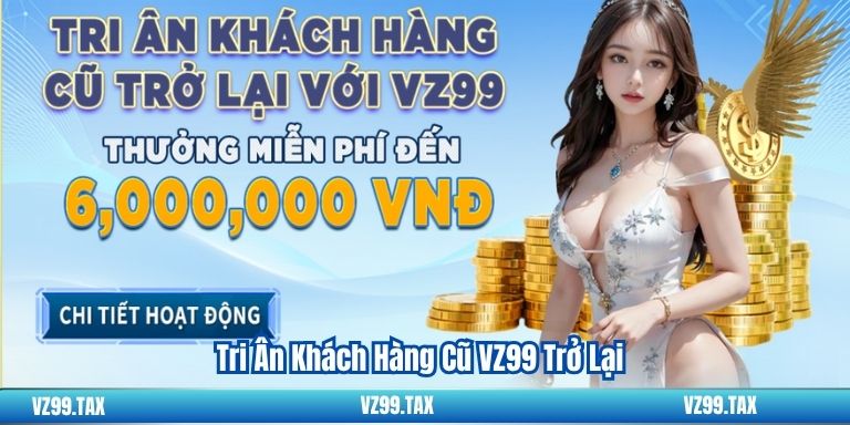 Tri Ân Khách Hàng Cũ VZ99 Trở Lại