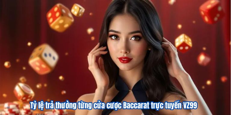 Tỷ lệ trả thưởng từng cửa cược Baccarat trực tuyến VZ99