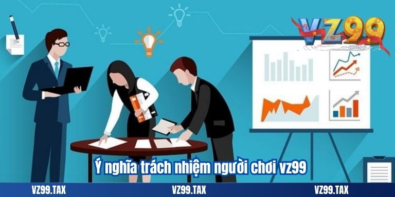 Ý nghĩa trách nhiệm người chơi vz99