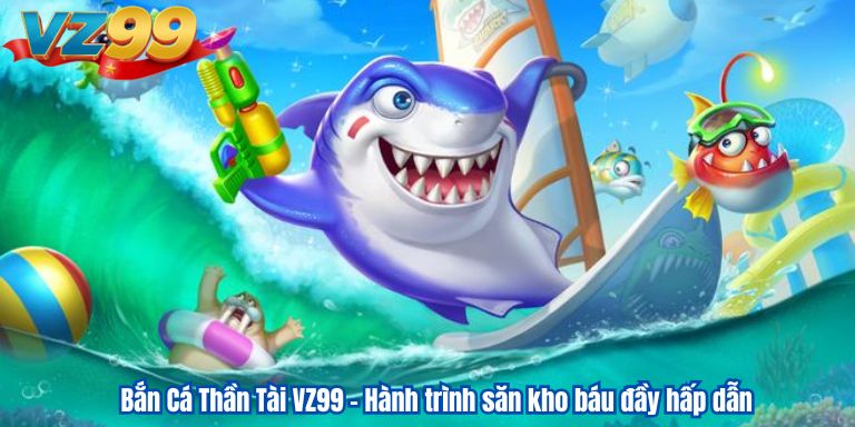 Bắn Cá Thần Tài VZ99 – Hành trình săn kho báu đầy hấp dẫn 1 ban-ca-than-tai-vz99-hanh-trinh-san-kho-bau-day-hap-dan