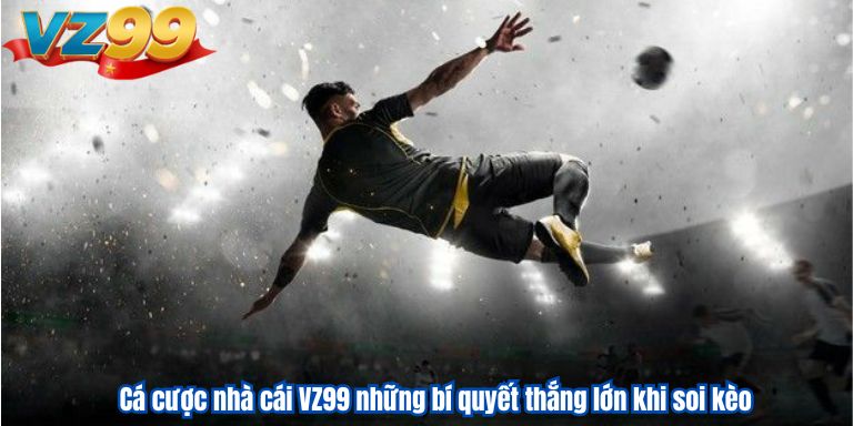 Soi Kèo Ngoại Hạng Anh VZ99 : Mẹo Cá Cược Thắng Lớn 3 Cá cược nhà cái VZ99 những bí quyết thắng lớn khi soi kèo