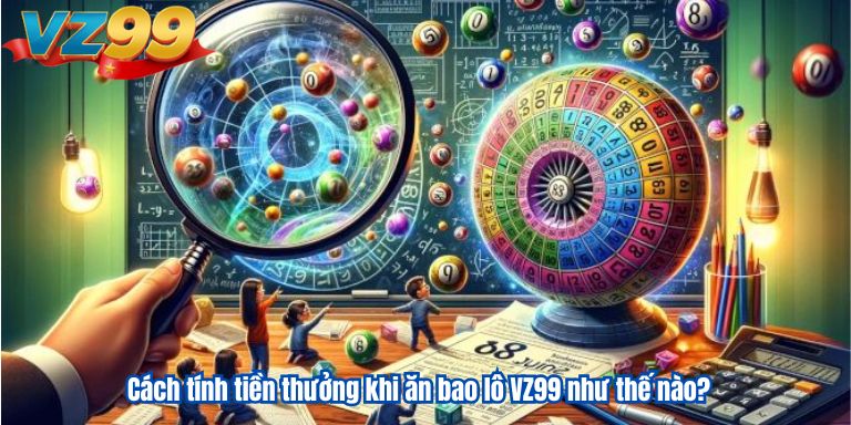 Bao Lô VZ99: Khái Niệm Và Cách Đặt Cược 4 Cách tính tiền thưởng khi ăn bao lô VZ99 như thế nào?