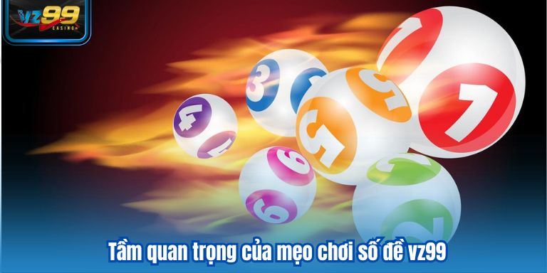 Mẹo Chơi Số Đề Vz99: Bí Quyết Tăng Tỷ Lệ Thắng Cho Cược Thủ 2 Tầm quan trọng của mẹo chơi số đề vz99