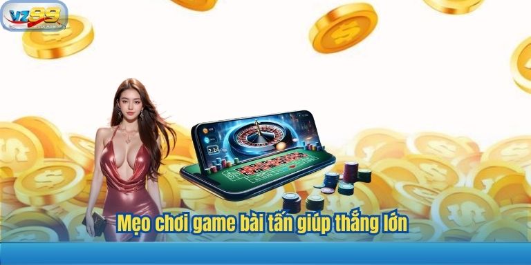 Game Bài Tấn – Trò Chơi Kinh Điển Đầy Chiến Thuật Và Hấp Dẫn 4 Mẹo chơi game bài tấn giúp thắng lớn